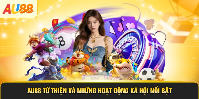 AU88 Từ Thiện Và Những Hoạt Động Xã Hội Nổi Bật