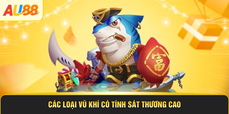 Các loại vũ khí có tính sát thương cao
