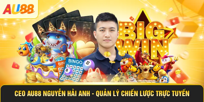 CEO AU88 Nguyễn Hải Anh - Quản Lý Chiến Lược Trực Tuyến
