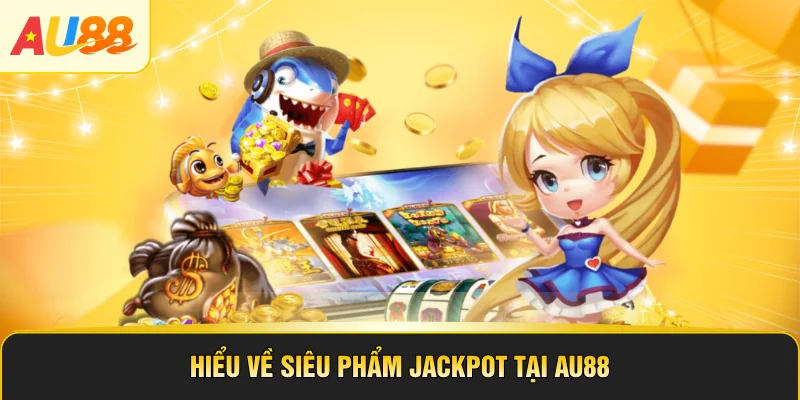 Hiểu về siêu phẩm Jackpot tại AU88
