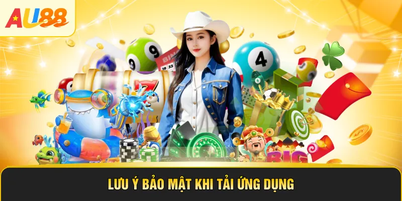 Lưu ý bảo mật khi tải ứng dụng