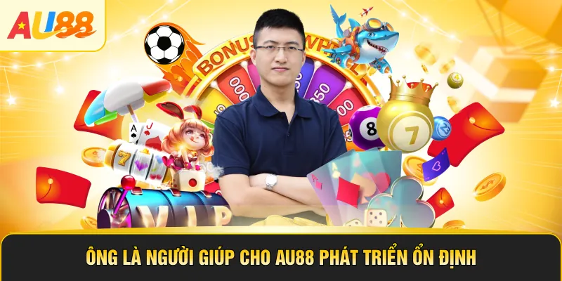 Ông là người giúp cho AU88 phát triển ổn định