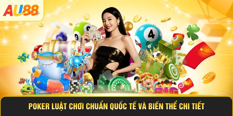 Poker Luật Chơi Chuẩn Quốc Tế Và Biến Thể Chi Tiết
