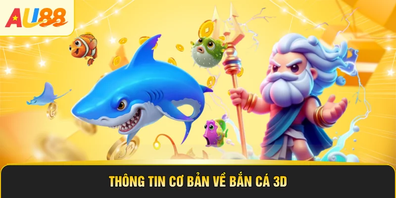 Thông tin cơ bản về bắn cá 3D