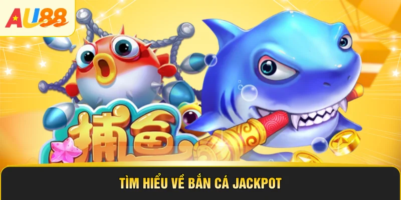 Tìm hiểu về bắn cá Jackpot