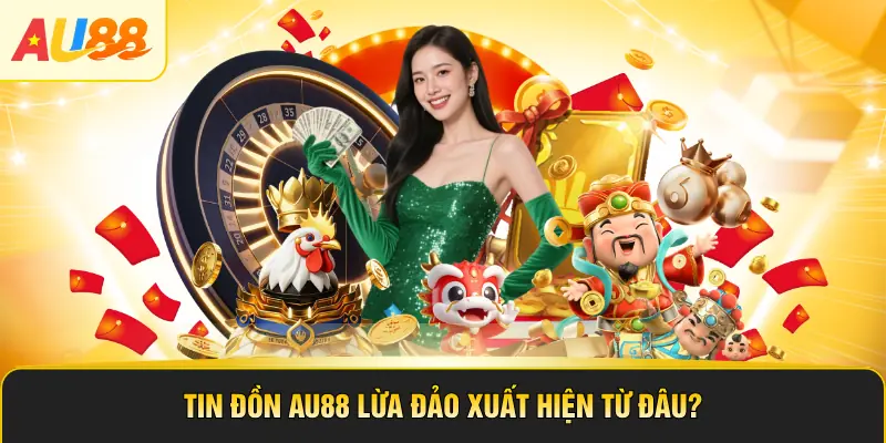 Tin đồn AU88 lừa đảo xuất hiện từ đâu?