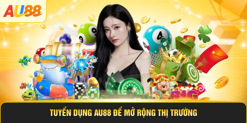Tuyển dụng Au88 để mở rộng thị trường