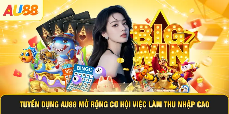 Tuyển Dụng AU88 Mở Rộng Cơ Hội Việc Làm Thu Nhập Cao
